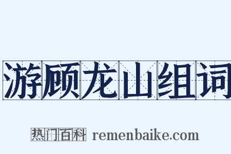游顾龙山组词是什么意思的图片